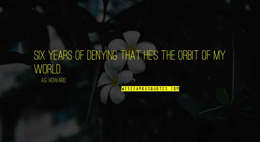 Clonic Jerks Quotes By A.G. Howard: Six years of denying that he's the orbit Clonic Jerks Quotes By A.G. Howard: Six years of denying that he's the orbit