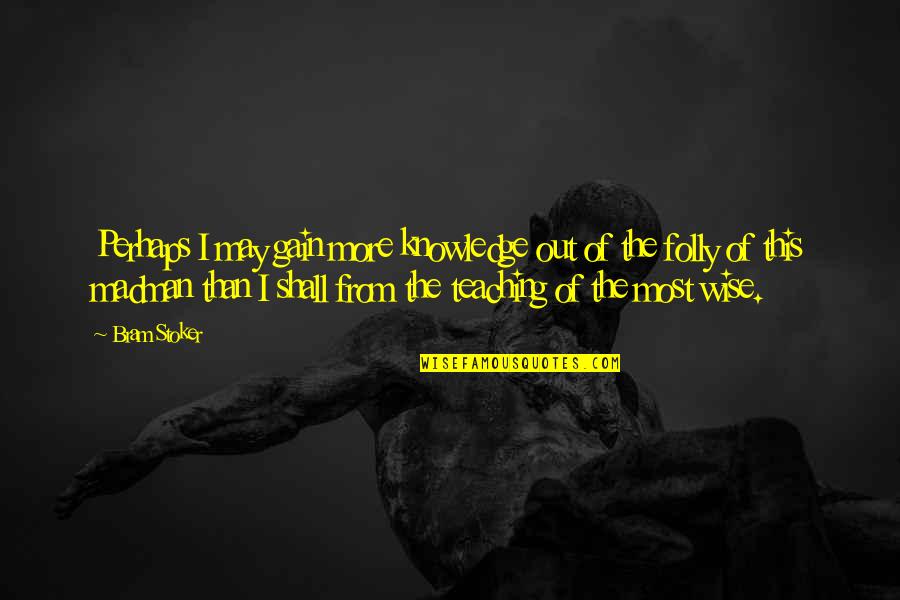 Clonic Jerks Quotes By Bram Stoker: Perhaps I may gain more knowledge out of Clonic Jerks Quotes By Bram Stoker: Perhaps I may gain more knowledge out of