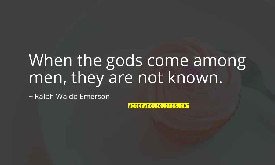 Clonic Quotes By Ralph Waldo Emerson: When the gods come among men, they are Clonic Quotes By Ralph Waldo Emerson: When the gods come among men, they are