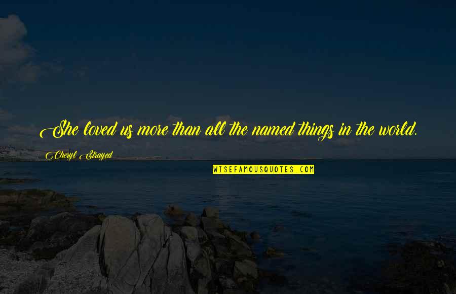 Clonidine Dosage Quotes By Cheryl Strayed: She loved us more than all the named