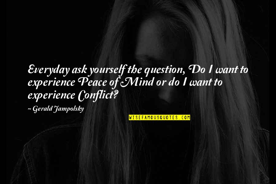 Clonidine Dosage Quotes By Gerald Jampolsky: Everyday ask yourself the question, Do I want