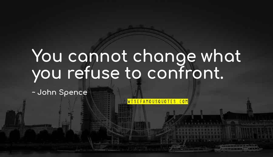 Clonidine For Anxiety Quotes By John Spence: You cannot change what you refuse to confront. Clonidine For Anxiety Quotes By John Spence: You cannot change what you refuse to confront.