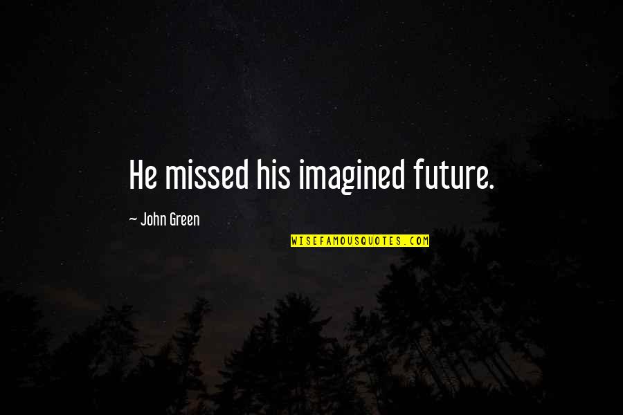 Cloning Extinct Animals Quotes By John Green: He missed his imagined future.