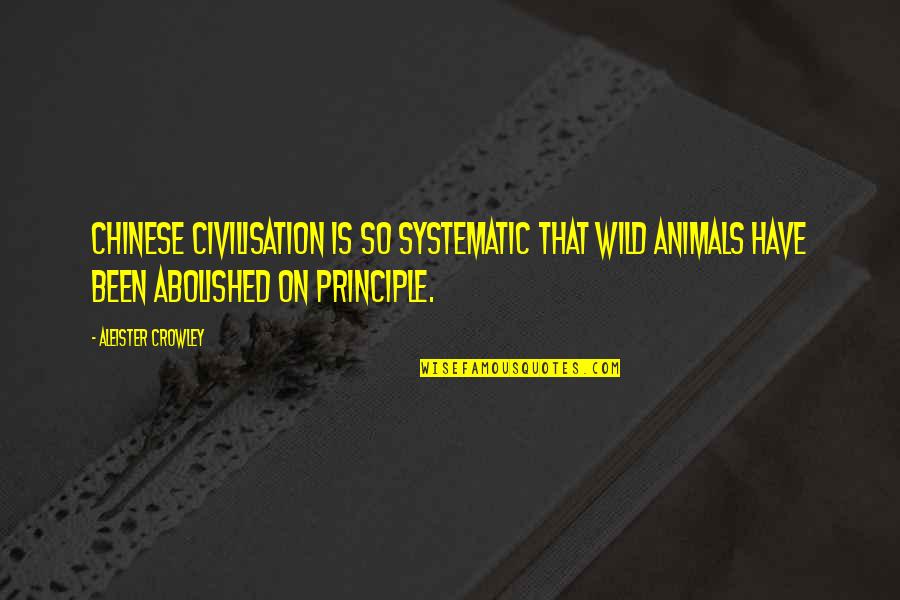 Cloning Humans Quotes By Aleister Crowley: Chinese civilisation is so systematic that wild animals