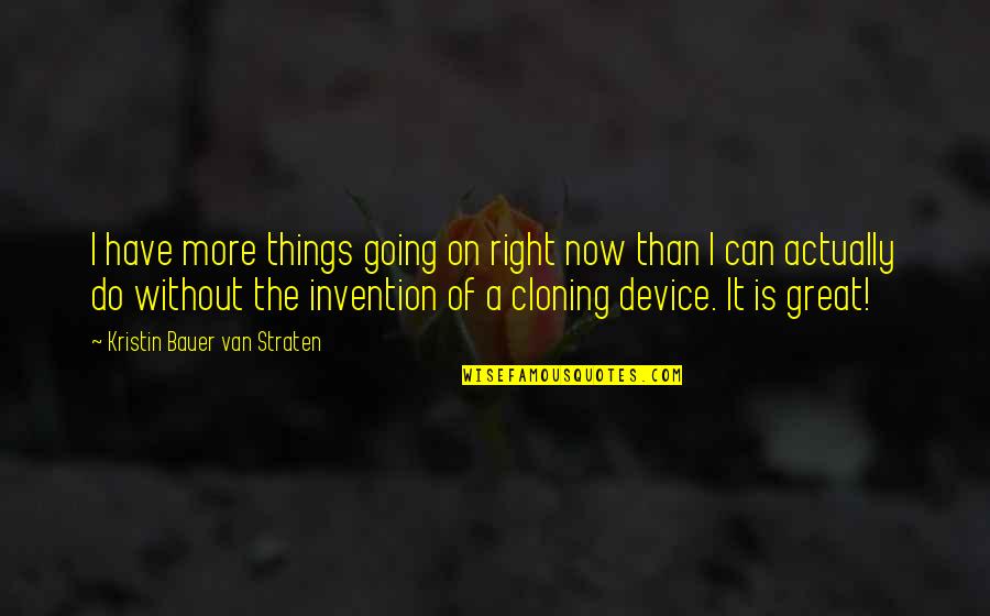 Cloning Quotes By Kristin Bauer Van Straten: I have more things going on right now Cloning Quotes By Kristin Bauer Van Straten: I have more things going on right now