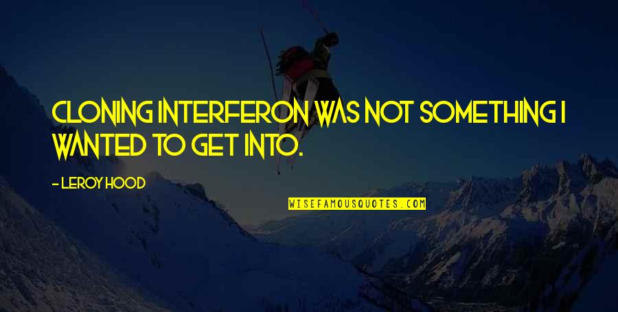Cloning Quotes By Leroy Hood: Cloning interferon was not something I wanted to