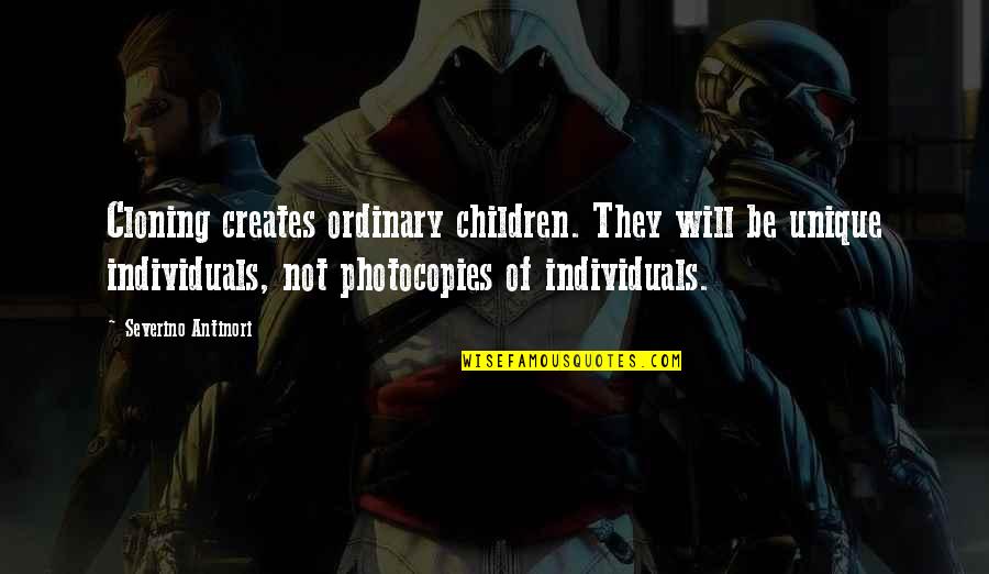 Cloning Quotes By Severino Antinori: Cloning creates ordinary children. They will be unique Cloning Quotes By Severino Antinori: Cloning creates ordinary children. They will be unique