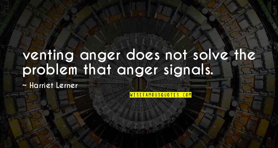 Clonking Quotes By Harriet Lerner: venting anger does not solve the problem that Clonking Quotes By Harriet Lerner: venting anger does not solve the problem that