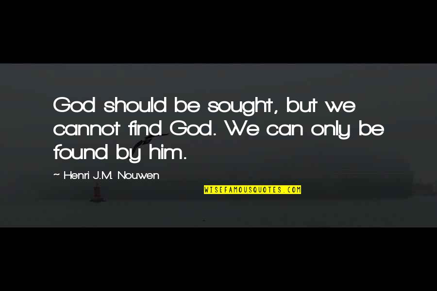 Cloobeck Undercover Quotes By Henri J.M. Nouwen: God should be sought, but we cannot find Cloobeck Undercover Quotes By Henri J.M. Nouwen: God should be sought, but we cannot find