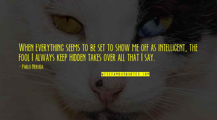 Cloobeck Undercover Quotes By Pablo Neruda: When everything seems to be set to show Cloobeck Undercover Quotes By Pablo Neruda: When everything seems to be set to show
