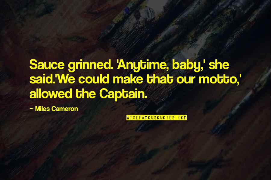 Cloonan Cares Quotes By Miles Cameron: Sauce grinned. 'Anytime, baby,' she said.'We could make
