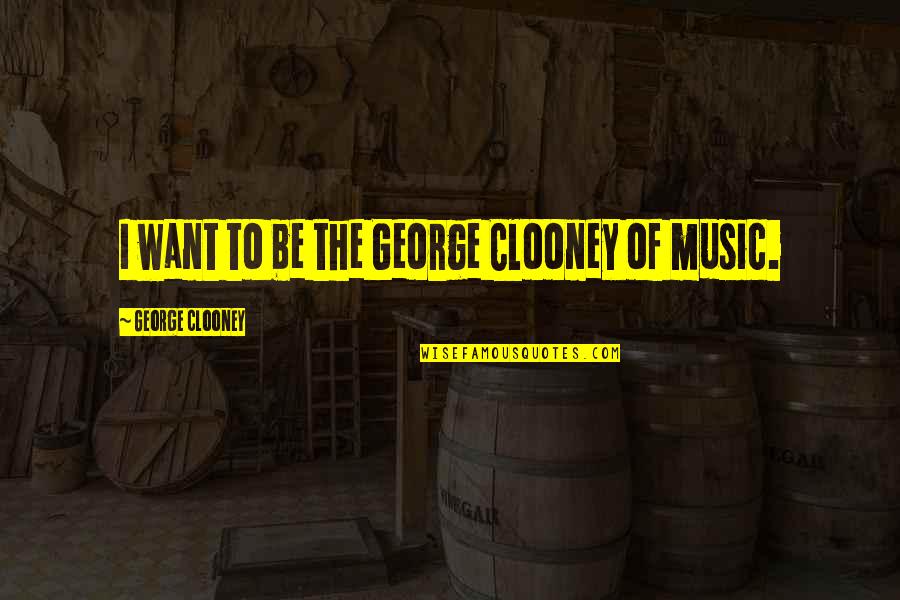 Clooney George Quotes By George Clooney: I want to be the George Clooney of Clooney George Quotes By George Clooney: I want to be the George Clooney of