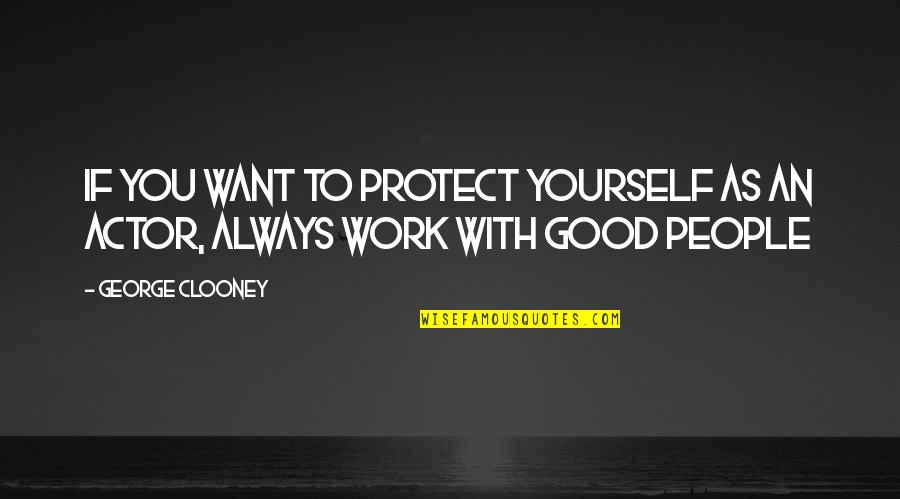 Clooney George Quotes By George Clooney: If you want to protect yourself as an