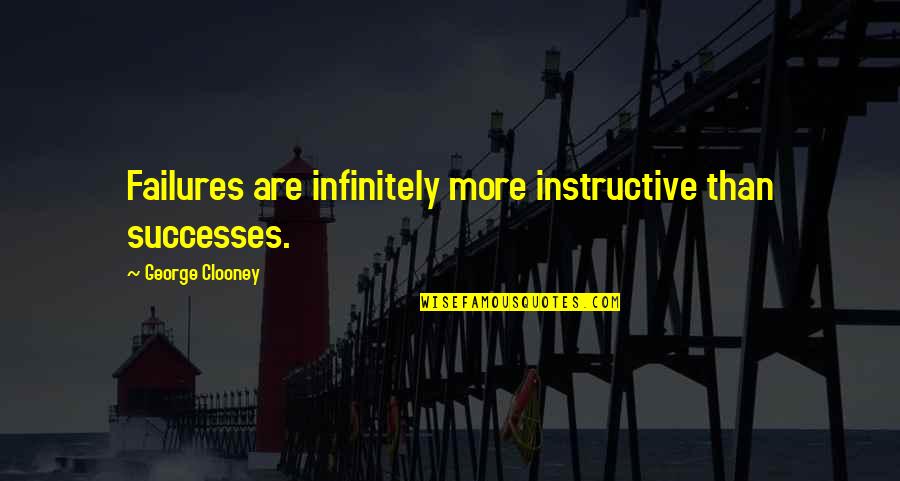 Clooney George Quotes By George Clooney: Failures are infinitely more instructive than successes. Clooney George Quotes By George Clooney: Failures are infinitely more instructive than successes.