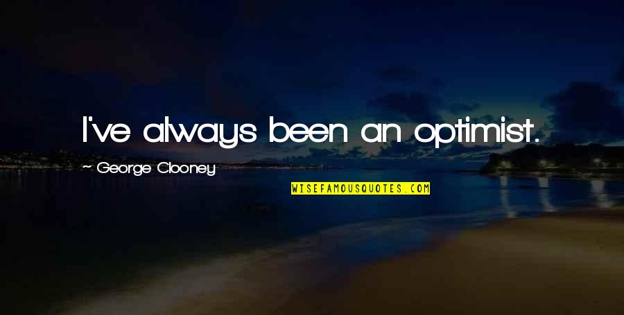 Clooney George Quotes By George Clooney: I've always been an optimist. Clooney George Quotes By George Clooney: I've always been an optimist.
