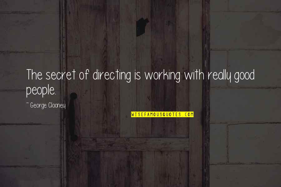 Clooney George Quotes By George Clooney: The secret of directing is working with really Clooney George Quotes By George Clooney: The secret of directing is working with really