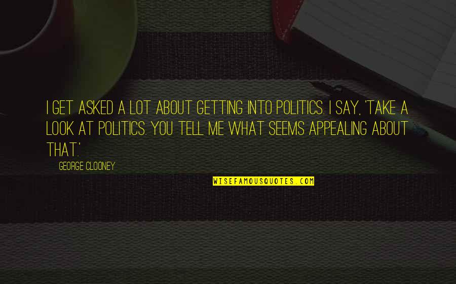 Clooney George Quotes By George Clooney: I get asked a lot about getting into Clooney George Quotes By George Clooney: I get asked a lot about getting into