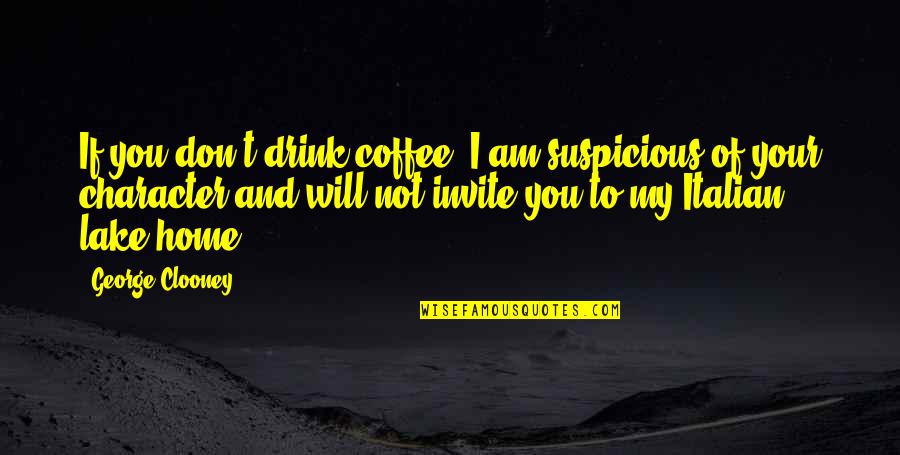 Clooney George Quotes By George Clooney: If you don't drink coffee, I am suspicious Clooney George Quotes By George Clooney: If you don't drink coffee, I am suspicious