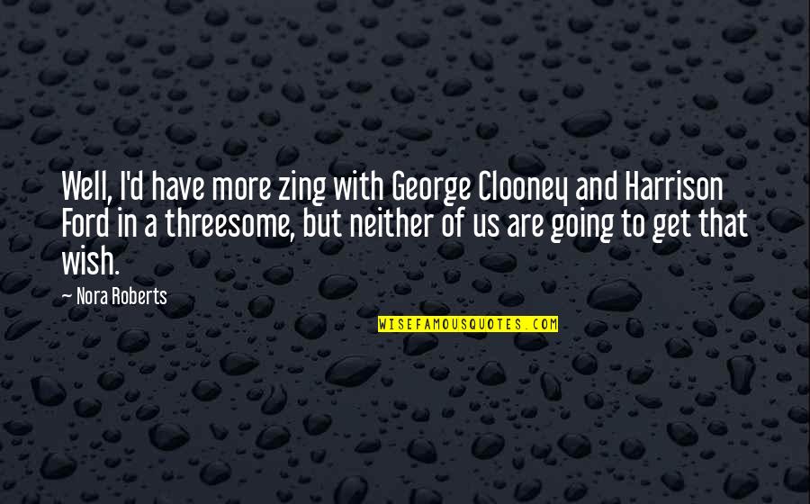 Clooney George Quotes By Nora Roberts: Well, I'd have more zing with George Clooney Clooney George Quotes By Nora Roberts: Well, I'd have more zing with George Clooney