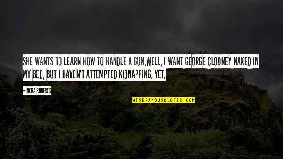 Clooney George Quotes By Nora Roberts: She wants to learn how to handle a Clooney George Quotes By Nora Roberts: She wants to learn how to handle a