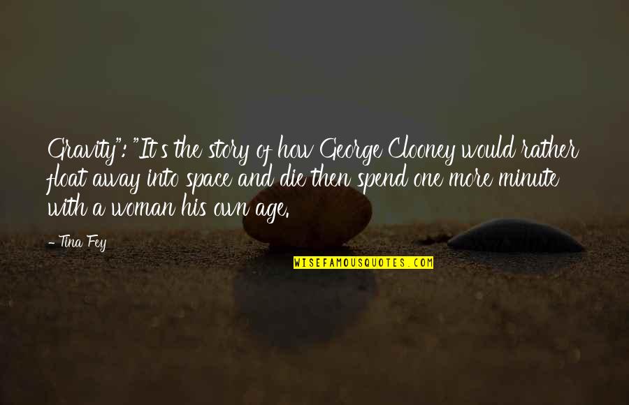 Clooney George Quotes By Tina Fey: Gravity": "It's the story of how George Clooney Clooney George Quotes By Tina Fey: Gravity": "It's the story of how George Clooney