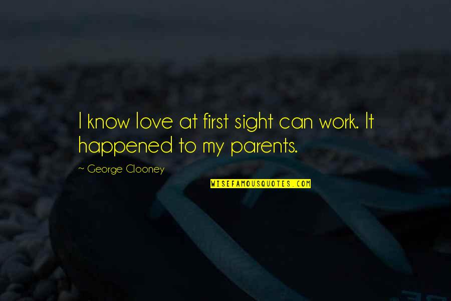 Clooney Quotes By George Clooney: I know love at first sight can work.