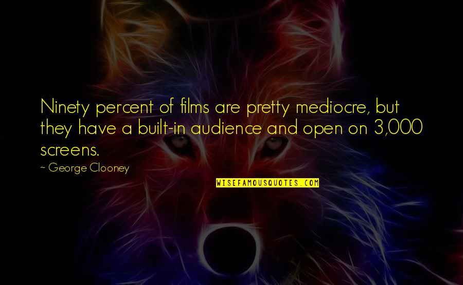 Clooney Quotes By George Clooney: Ninety percent of films are pretty mediocre, but