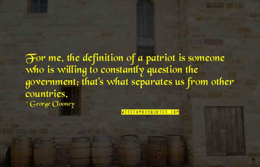 Clooney's Quotes By George Clooney: For me, the definition of a patriot is