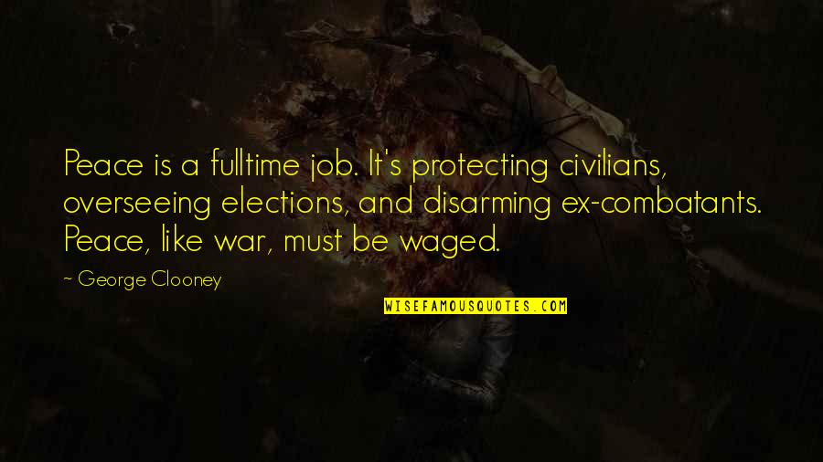 Clooney's Quotes By George Clooney: Peace is a fulltime job. It's protecting civilians,