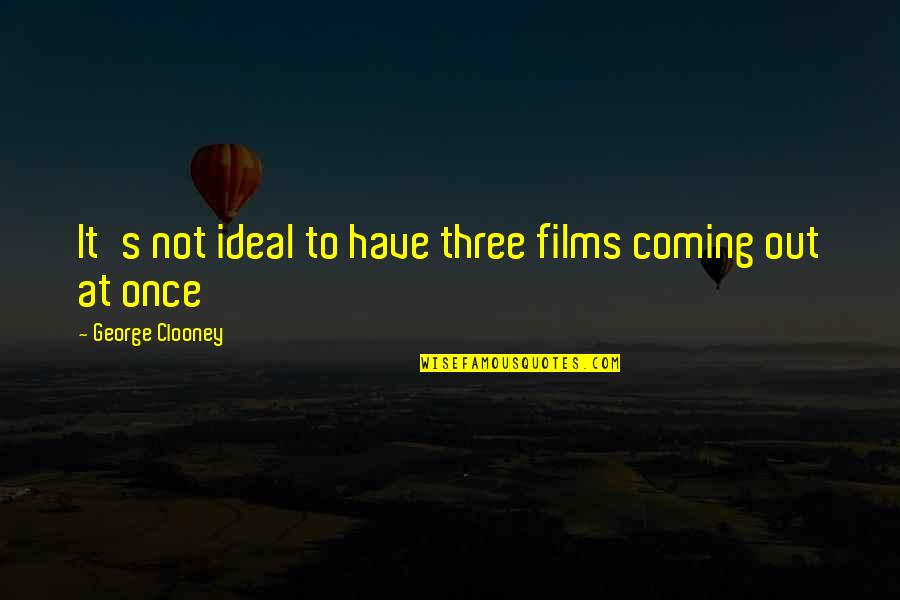 Clooney's Quotes By George Clooney: It's not ideal to have three films coming Clooney's Quotes By George Clooney: It's not ideal to have three films coming