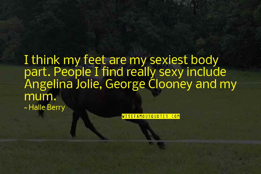 Clooney's Quotes By Halle Berry: I think my feet are my sexiest body