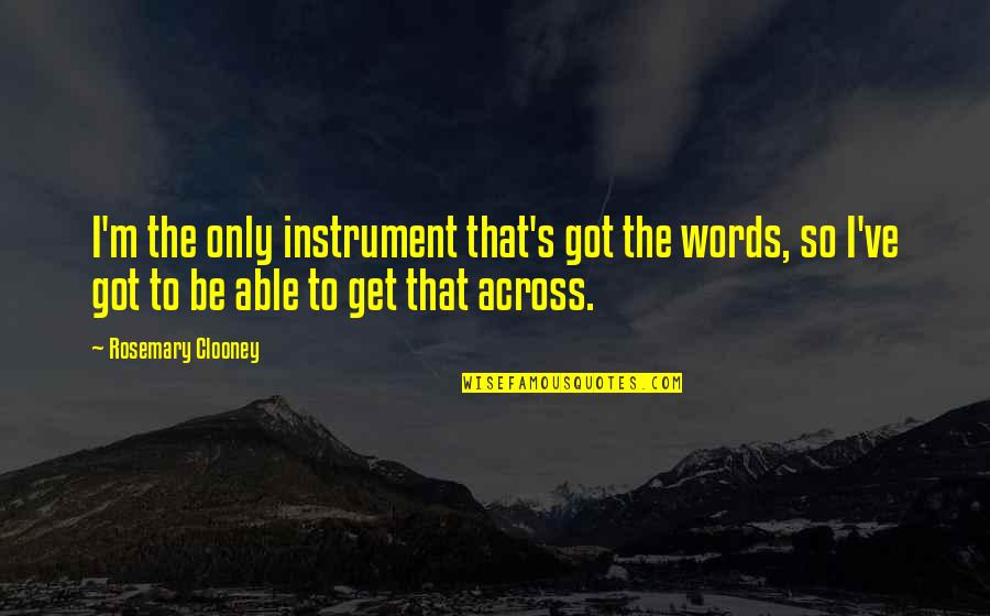 Clooney's Quotes By Rosemary Clooney: I'm the only instrument that's got the words,