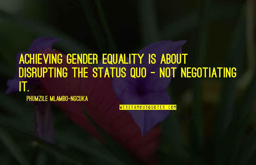 Cloony Quotes By Phumzile Mlambo-Ngcuka: Achieving gender equality is about disrupting the status