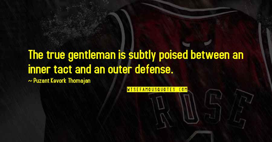 Cloony Quotes By Puzant Kevork Thomajan: The true gentleman is subtly poised between an