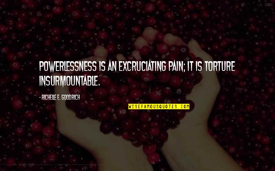 Cloot Quotes By Richelle E. Goodrich: Powerlessness is an excruciating pain; it is torture