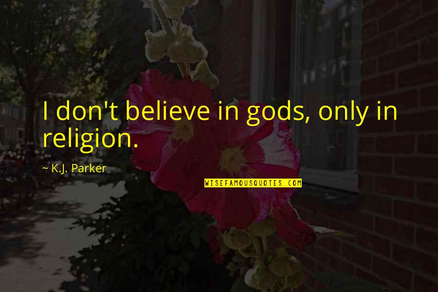 Clootsmolen Quotes By K.J. Parker: I don't believe in gods, only in religion. Clootsmolen Quotes By K.J. Parker: I don't believe in gods, only in religion.