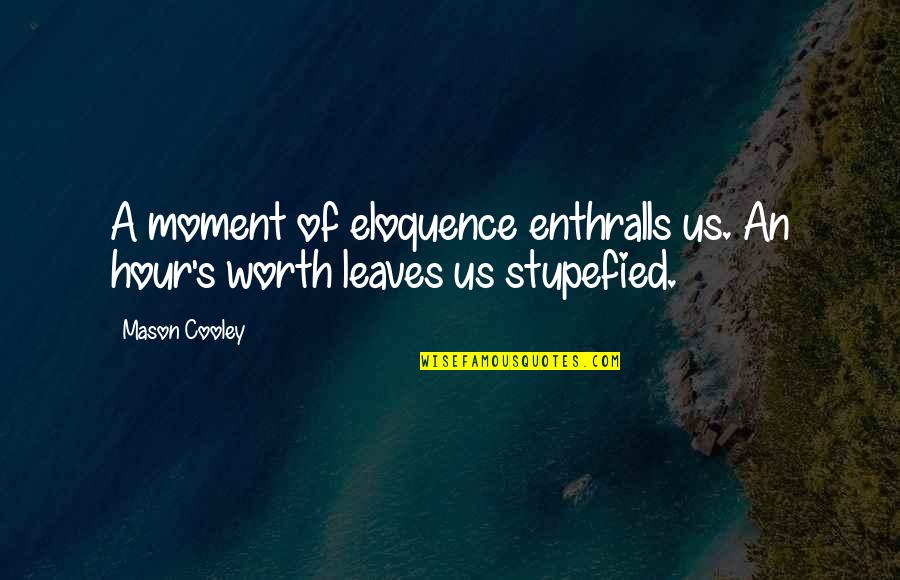 Clootsmolen Quotes By Mason Cooley: A moment of eloquence enthralls us. An hour's