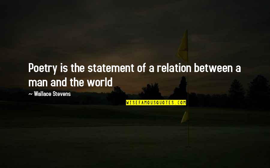 Clootsmolen Quotes By Wallace Stevens: Poetry is the statement of a relation between Clootsmolen Quotes By Wallace Stevens: Poetry is the statement of a relation between
