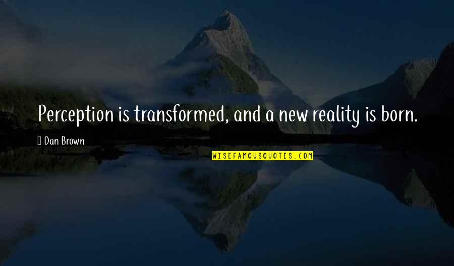 Clopas Adiguas Quotes By Dan Brown: Perception is transformed, and a new reality is