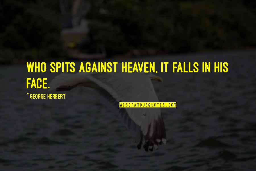 Clopotel Quotes By George Herbert: Who spits against heaven, it falls in his Clopotel Quotes By George Herbert: Who spits against heaven, it falls in his