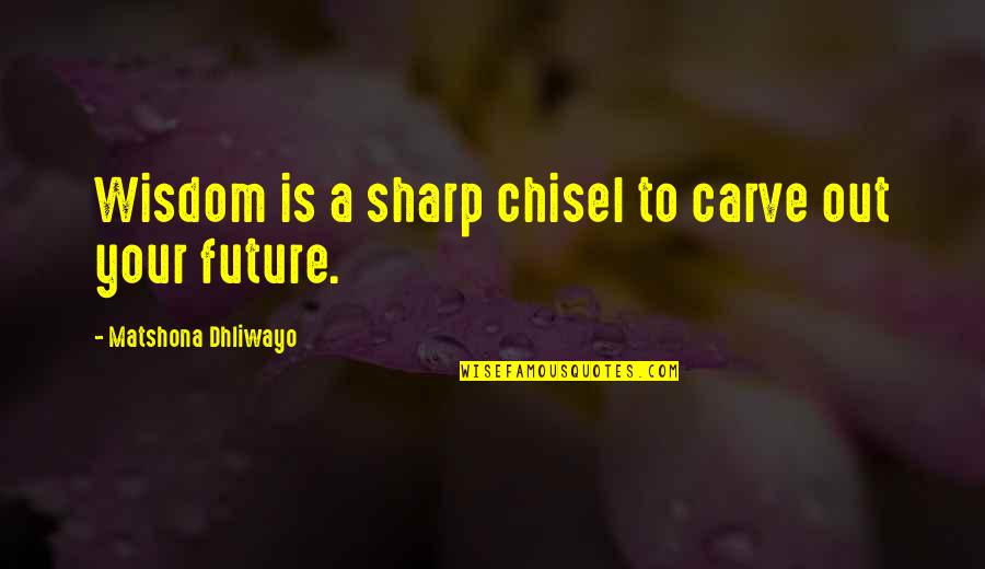 Cloppenburg Oldenburg Quotes By Matshona Dhliwayo: Wisdom is a sharp chisel to carve out