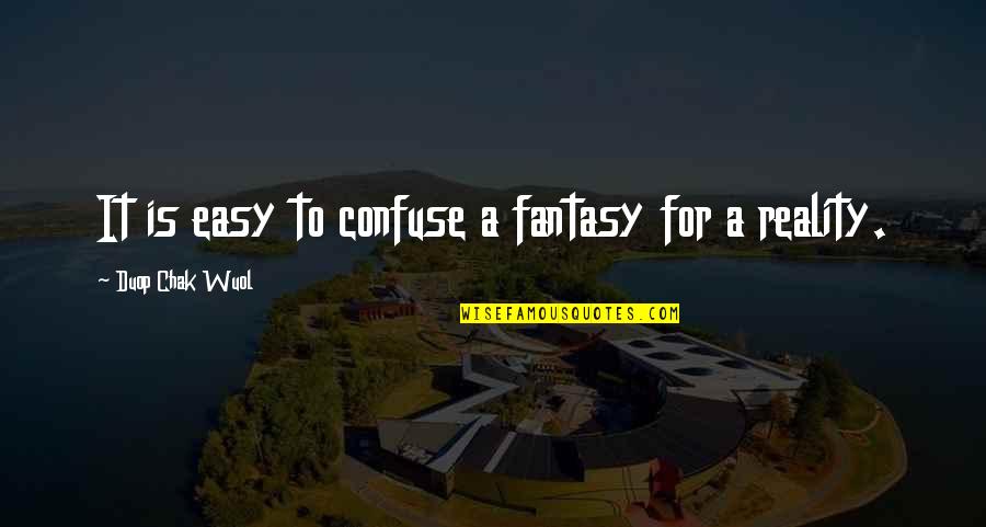 Clores Furniture Quotes By Duop Chak Wuol: It is easy to confuse a fantasy for