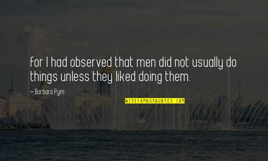 Clorican Quotes By Barbara Pym: for I had observed that men did not