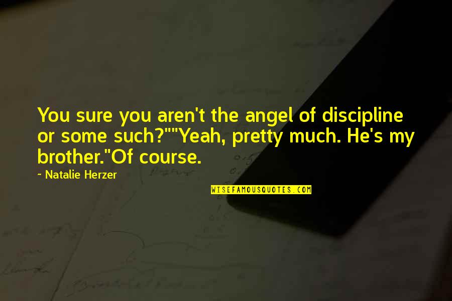Clorinda Irene Quotes By Natalie Herzer: You sure you aren't the angel of discipline