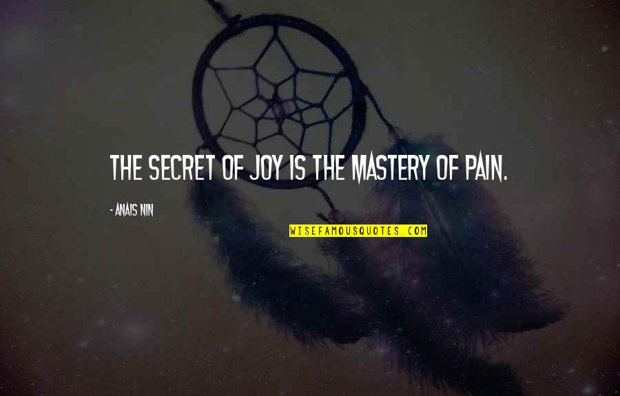 Clorinda Quotes By Anais Nin: The secret of joy is the mastery of