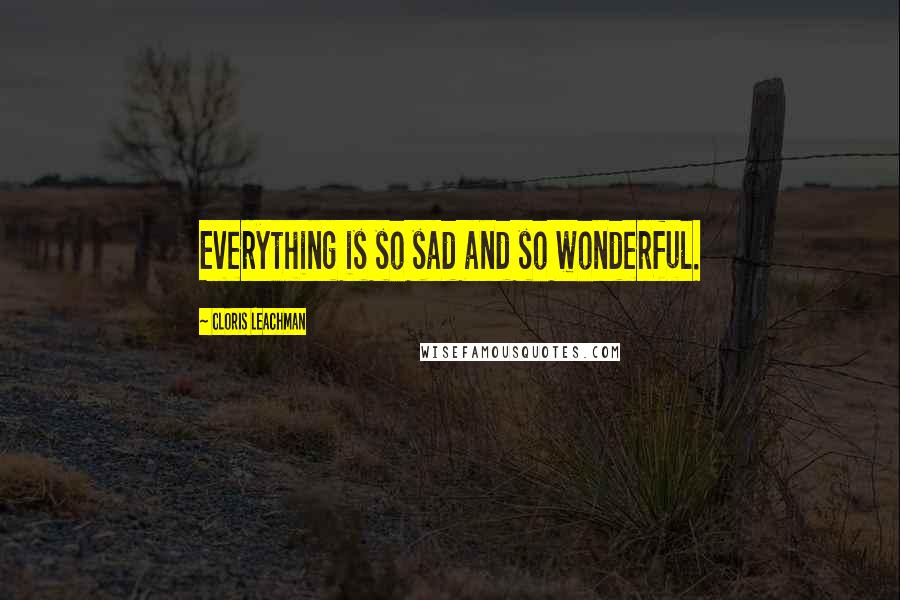 Cloris Leachman quotes: Everything is so sad and so wonderful.