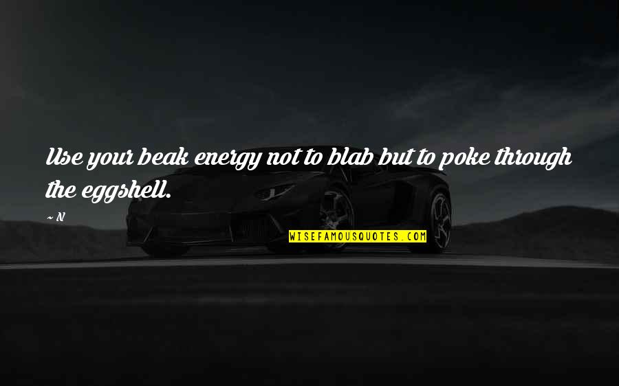Clorius Ista Quotes By N: Use your beak energy not to blab but
