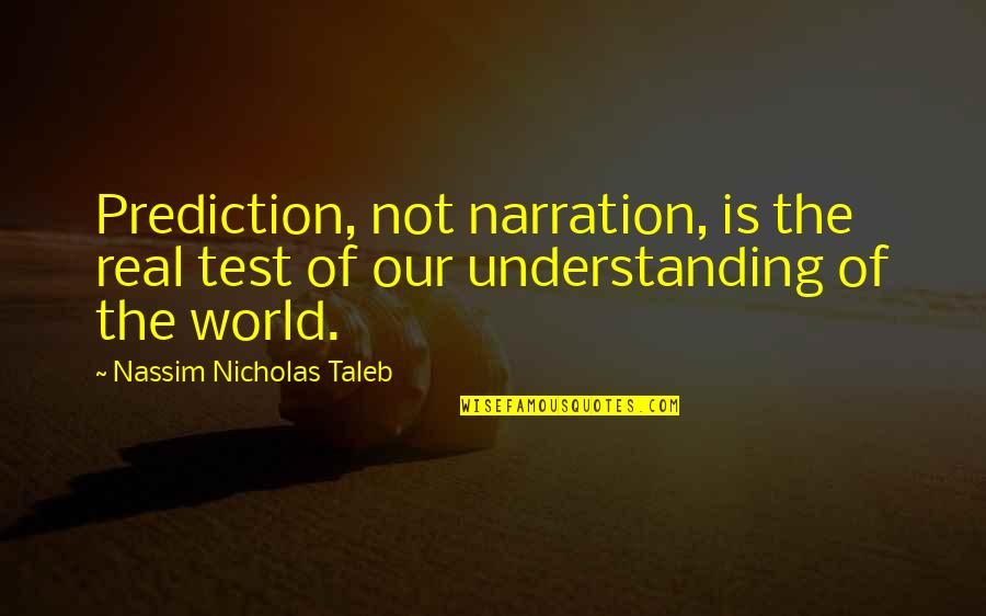 Clorius Ista Quotes By Nassim Nicholas Taleb: Prediction, not narration, is the real test of