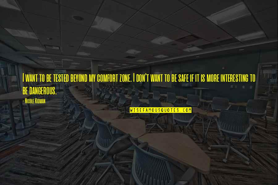Clorius Ista Quotes By Nicole Kidman: I want to be tested beyond my comfort