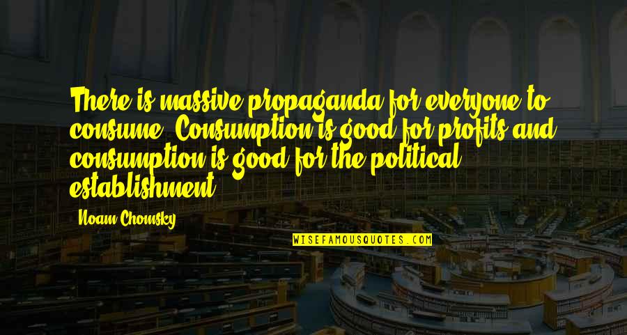 Cloroformo Usos Quotes By Noam Chomsky: There is massive propaganda for everyone to consume. Cloroformo Usos Quotes By Noam Chomsky: There is massive propaganda for everyone to consume.